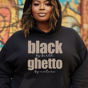 Melanin Shirt Sweatshirt Hoodie for Black Girl Magic, Gift for Her, African American Hooded Sweatshirt, Black by Birth Ghetto by Nature
