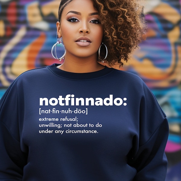 Notfinnado - What You Not Finna Do Is Shirt, t-shirt - Extreme refusal; unwilling; not about to do under any circumstance