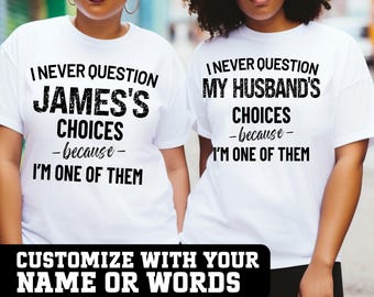 Nunca cuestiono, porque soy uno de ellos. Camiseta personalizada, camiseta divertida para hombre con el lema "Elecciones de esposa", camiseta con humor para hombre, camiseta para esposo, camiseta de elección.