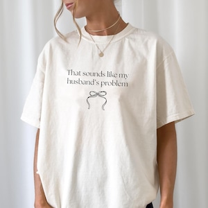 Sounds Like My Husbands Problem Comfort Colors® Shirt, Sarcastic Sassy Tee, Funny T-shirt, Wife Shirt, funny husband shirt