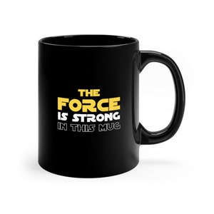 The Force is Strong in this Mug | Funny Mug | Black Ceramic | 11oz