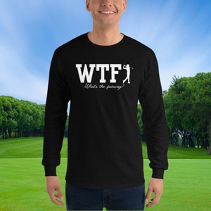 WTF: Where&#39;s the Fairway, Men’s Long Sleeve Shirt, Gift for Him, Golf Humor