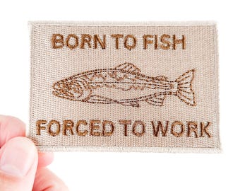 Born to Fish, Forced to Work Patch – Embroidered Iron-On – Funny Fishing Patch – Outdoor Dad Gift – Lake Life Patch – Fisherman Humor