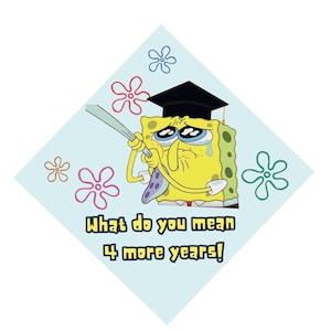 May include: A light blue diamond-shaped graphic featuring a crying SpongeBob SquarePants wearing a graduation cap. The text "What do you mean 4 more years!" is below the character, with colorful flower designs around the edges.