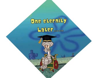May include: A graduation cap design featuring Squidward from Spongebob Squarepants as a mummy in a wheelchair. The text "One eternity Later......" is written in yellow. The background is a blue underwater scene.