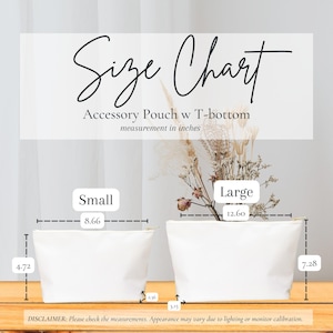 May include: A size chart for accessory pouches with a T-bottom. The small pouch is 8.66 inches wide and 4.72 inches tall. The large pouch is 12.60 inches wide and 7.28 inches tall. Both pouches are white with a gold zipper.