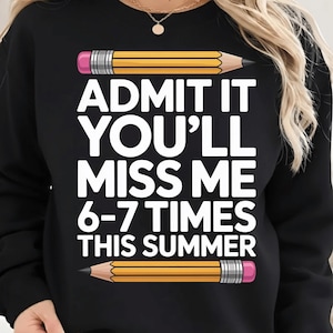 May include: Black sweatshirt with the text "ADMIT IT YOU'LL MISS ME 6-7 TIMES THIS SUMMER" in white. The design includes yellow pencils with pink erasers above and below the text.