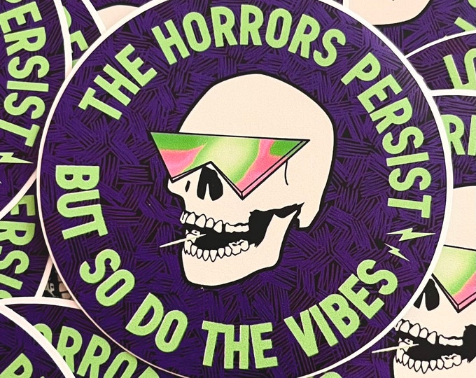 The Horrors Persist But So Do The Vibes Sticker