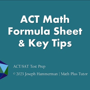 May include: A teal blue background with white text that reads "ACT Math Formula Sheet & Key Tips". Below the text is a green, blue, and black geometric shape. The text "ACT/SAT Test Prep" is below the shape. The text "© 2023 Joseph Hammerman | Math Plus Tutor" is below the previous text.