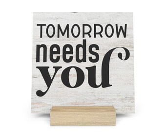 Tomorrow Needs You Gallery Board with Stand, Inspirational Home or Office Decor