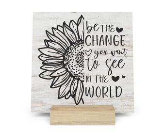 Be The Change You Want To See In The World Gallery Board with Stand, Inspirational Home or Office Decor