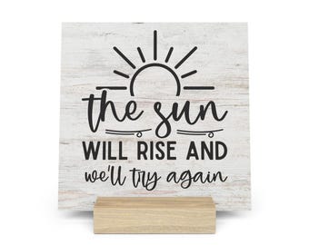 The Sun Will Rise And We'll Try Again Gallery Board with Stand, Inspirational Home or Office Decor