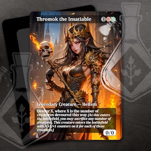 May include: A fantasy illustration of a female creature with a crown and a skull staff. The creature is surrounded by flames and has a black and gold armor. The text "Thromok the Insatiable" is at the top of the card. The card text reads "Devour X, where X is the number of creatures devoured this way (As this enters the battlefield, you may sacrifice any number of creatures. This creature enters the battlefield with X +1/+1 counters on it for each of those creatures.) 0/0".