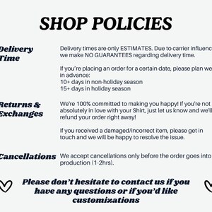 Peut inclure: Politiques de la boutique pour un magasin de v&ecirc;tements. Le texte comprend des informations sur les d&eacute;lais de livraison, les retours et les &eacute;changes, les annulations et les coordonn&eacute;es. Le texte indique : "Les d&eacute;lais de livraison ne sont que des estimations. En raison des influences des transporteurs, nous ne pouvons garantir aucun d&eacute;lai de livraison. Si vous passez une commande pour une date pr&eacute;cise, veuillez pr&eacute;voir suffisamment de temps &agrave; l'avance : 10 jours ou plus en p&eacute;riode non f&eacute;ri&eacute;e, 15 jours ou plus en p&eacute;riode f&eacute;ri&eacute;e. Nous nous engageons &agrave; 100 % &agrave; vous satisfaire ! Si vous n'&ecirc;tes pas totalement satisfait de votre chemise, faites-le nous savoir et nous vous rembourserons votre commande imm&eacute;diatement ! Si vous avez re&ccedil;u un article endommag&eacute; ou incorrect, veuillez nous contacter et nous serons heureux de r&eacute;soudre le probl&egrave;me. Nous acceptons les annulations uniquement avant que la commande ne soit mise en production (1 &agrave; 2 heures). N'h&eacute;sitez pas &agrave; nous contacter si vous avez des questions ou si vous souhaitez des personnalisations."