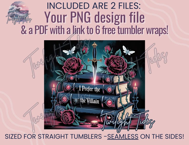 May include: Digital design for straight tumblers featuring a stack of books with the text "I Prefer the Villain." The design includes roses, a dagger, and butterflies. The text "Twilight Tides" is also visible. The image includes a PNG design file and a PDF with a link to free tumbler wraps.