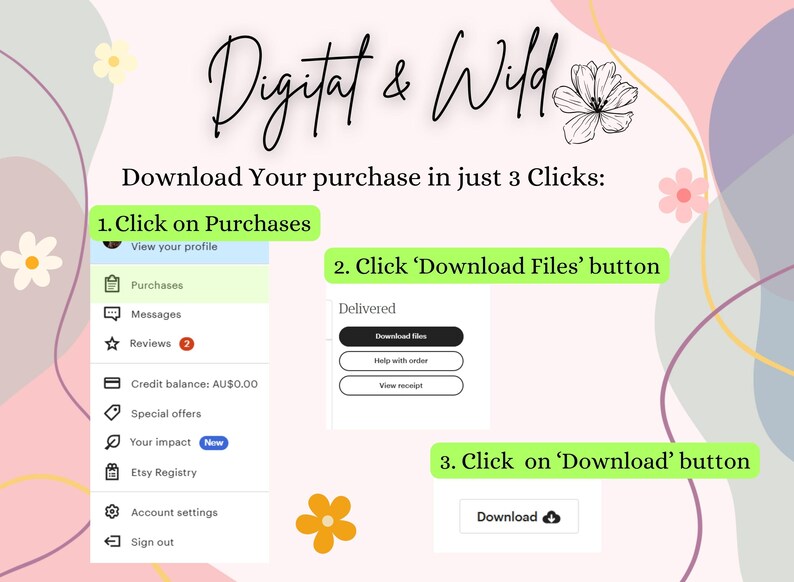 May include: A graphic illustration with a pink, yellow, and blue background shows a step-by-step guide on how to download a digital purchase from Etsy. The text reads: "Download Your purchase in just 3 Clicks: 1. Click on Purchases 2. Click 'Download Files' button 3. Click on 'Download' button"