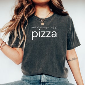 Well, It's So Easy To Enjoy Pizza Shirt Comfy Cotton Pizza Lover Top Casual Foodie Shirt Perfect Gift for Pizza Party Enthusiast Or Foodies