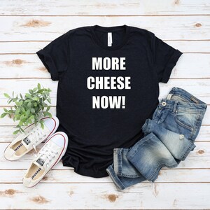 More Cheese Now Shirt Cheese Lover&#39;s T-Shirt Casual Comfortable Shirt for Foodies Unique Gift for Cheese Humor Fans