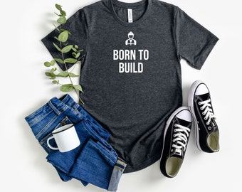 Born To Build Shirt Comical Construction Tee, Ideal for On-Site Workwear, Great Gift for Contractors Unique Gift for Builders