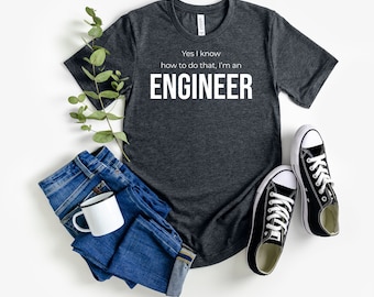 Yes I Know How To Do That I'm An Engineer Shirt Funny STEM Apparel Casual Wear for Engineering Pros Graduation Gift Idea