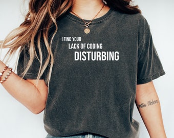 I Find Your Lack Of Coding Disturbing Shirt Clever Programmer T-Shirt Funny Computer Science Shirt for Coders Perfect for IT Professionals