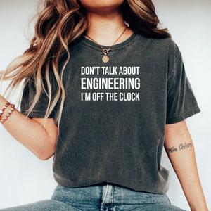 Don&#39;t Talk About Engineering I&#39;m Off The Clock Shirt Funny STEM Apparel Casual Wear for Engineering Pros Graduation Gift Idea