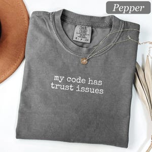 Comfort Colors® My Code Has Trust Issues Shirt Funny Programmer Shirt Sarcastic Software Developer Shirt Coding Gift Computer Science Tee