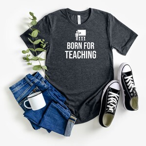 Born For Teaching Humorous Teacher Shirt Comfy Cotton Tee for Classroom or Casual Wear Soft & Stylish Educator Apparel