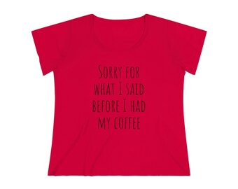 Sorry For What I Said Before I Had My Coffee (Women's Curvy Tee)