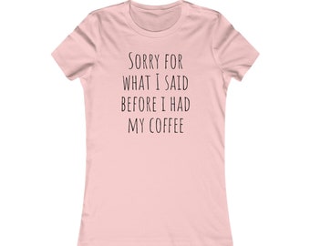 Sorry For What I Said Before I Had My Coffee (Women's)
