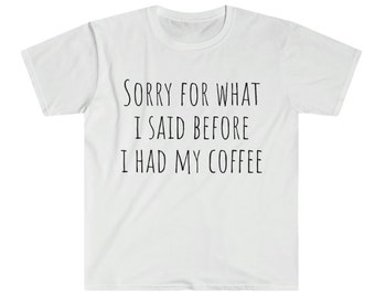 Sorry For What I Said Before I Had My Coffee (Unisex T-Shirt)