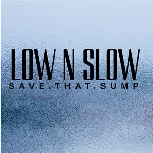 May include: A blue and white textured background with the text "LOW N SLOW" in black, followed by the text "SAVE. THAT. SUMP" in smaller black text.