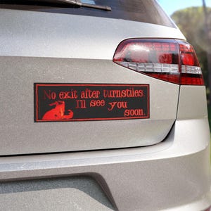 No Exit After Turnstiles. I'll See You Soon. Car Magnet | Devil Death Demon Decal | Horror Movie Vehicle Laptop Water Bottle Decor