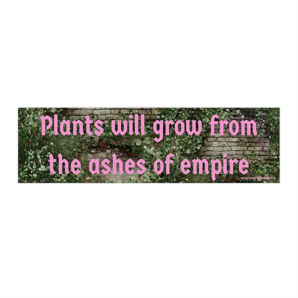 Plants Will Grow From The Ashes of Empire Bumper Sticker Political Car Decal Anti-Capitalism Anti-Imperialism Environmentalism Leftist