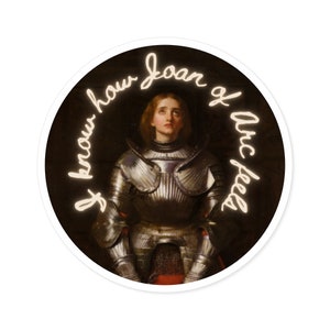 Ich weiß, wie sich Jeanne d'Arc fühlt, runder Aufkleber, St. Joan, Vinyl-Aufkleber, Dark Academia, feministische Kunstgeschichte, Millais-Porträt, Jungfrau, Selbstmorde, katholisch