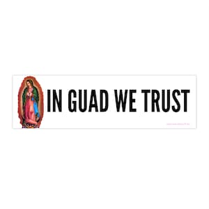 In Guad We Trust Vinyl Bumper Sticker Car Decal Funny Vehicle Meme Pun Virgen de Guadalupe Virgin Mary Laptop Our Lady Holy Mother Catholic