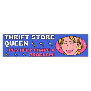 Thrift Store Queen (Please Help I Have A Problem) Bumper Sticker Funny Meme Gen Z Car Vinyl Decal Vehicle Humor Thrifting Women Be Shopping