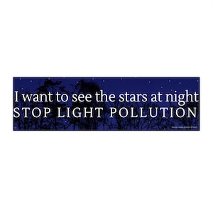 I want to see the stars at night, STOP LIGHT POLLUTION Bumper Stickers Political Vinyl Car Decal Stargazing Environmentalism Constellations