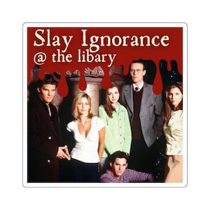 May include: A red and white graphic with the text "Slay Ignorance @ the library" with a dripping blood effect. The graphic features a group of seven people, including Buffy Summers, Willow Rosenberg, and Xander Harris from the TV show Buffy the Vampire Slayer.