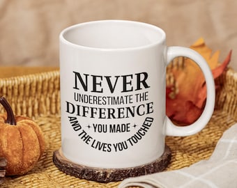 Inspirational Mug, "Never Underestimate the Difference You Made" Quote, Teacher Coworker Gift