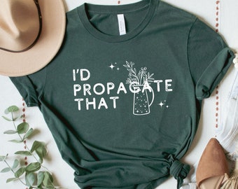 I'd Propagate That Shirt, Plant Shirt Propagation Shirt Plant Lover Gift Plant Mom Shirt Funny Plant Lover Shirt Gardener Gifts Plant Mom