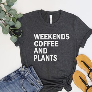 Plant Shirt, Plant Lover Gift, Plant Lover Shirt, Gardening Shirt, Plant T Shirt, Weekends Coffee and Plants Shirt, Gardening Gift