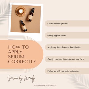 May include: A graphic with instructions on how to apply serum correctly. The graphic features two bottles of serum, a photo of a serum bottle, and a list of steps: Cleanse thoroughly first, Gently apply a toner, Apply tiny dots of serum, then blend it, Gently press into the surface of your face, Follow up with your daily moisturiser. The graphic also includes the text "Serum by Wendy" and "ShopSweetGraceCo.Etsy.com".