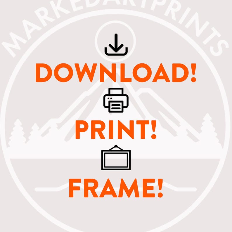 May include: Circular graphic with the words "DOWNLOAD! PRINT! FRAME!" in orange, along with corresponding icons: a downward arrow, a printer, and a picture frame. The background is light gray with a mountain and tree design.