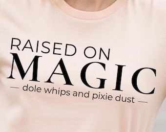 Disney Nostalgia Shirt – Raised on Magic Dole Whips & Pixie Dust Tee – Disney Adult Shirt – Disney Trip Shirt – Millennial Disney Gift
