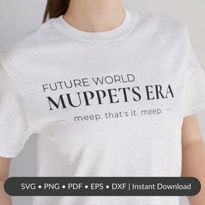 May include: A light gray t-shirt with the text "FUTURE WORLD MUPPETS ERA" in black. Below the text is "meep. that's it. meep." The bottom of the shirt has a black bar with "SVG • PNG • PDF • EPS • DXF | Instant Download".