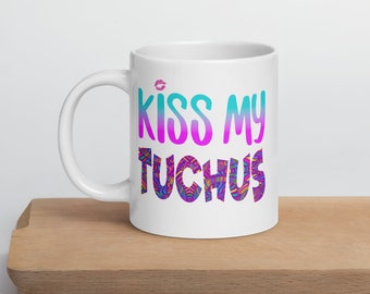 Kiss My Tuchus-Yiddish/Jewish Phrase-Humor-Jewish Life-Judaica-White Glossy Ceramic  11/15/20oz Mug