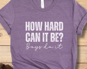 Boys Do it Tee Shirt How Hard Can it Be Shirt TikTok Meme Boys Do it Shirt Funny Viral Shirt Feminist Shirt for Women Girls