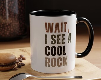 Rock Mug, Geology Coffee Cup, Rockhound Gift, Collectors Gift, Wait I See a Rock Design - Accent Mug, Coffee Cup, Coffee Mug, Geology Gift,