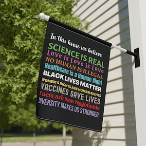 May include: Black background with white text that reads "In this house we believe: Science is real, Love is love is love, No human is illegal, Healthcare is a human right, Black lives matter, Women's rights are human rights, Vaccines save lives, Facts are non negotiable, Diversity makes us stronger."